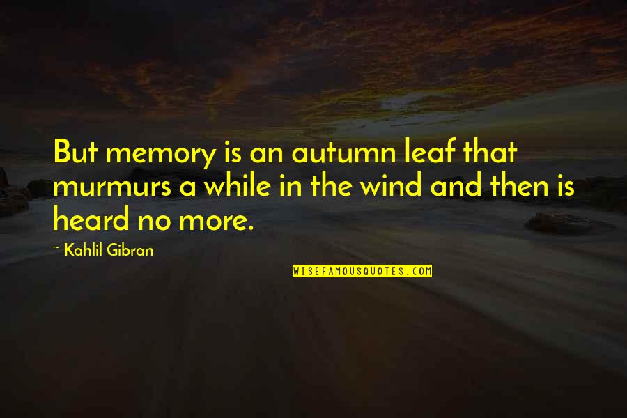 Murmurs Quotes By Kahlil Gibran: But memory is an autumn leaf that murmurs