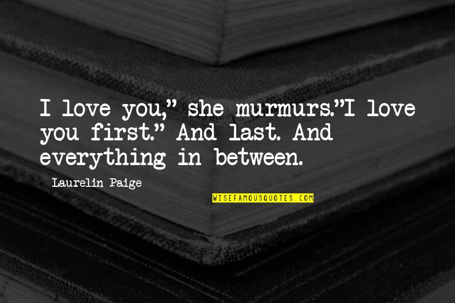 Murmurs Quotes By Laurelin Paige: I love you," she murmurs."I love you first."