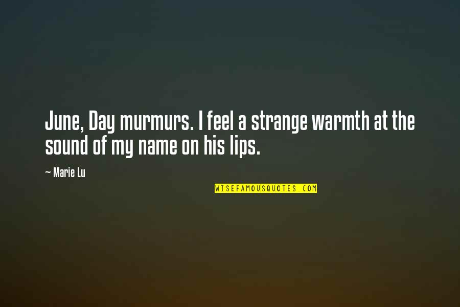 Murmurs Quotes By Marie Lu: June, Day murmurs. I feel a strange warmth