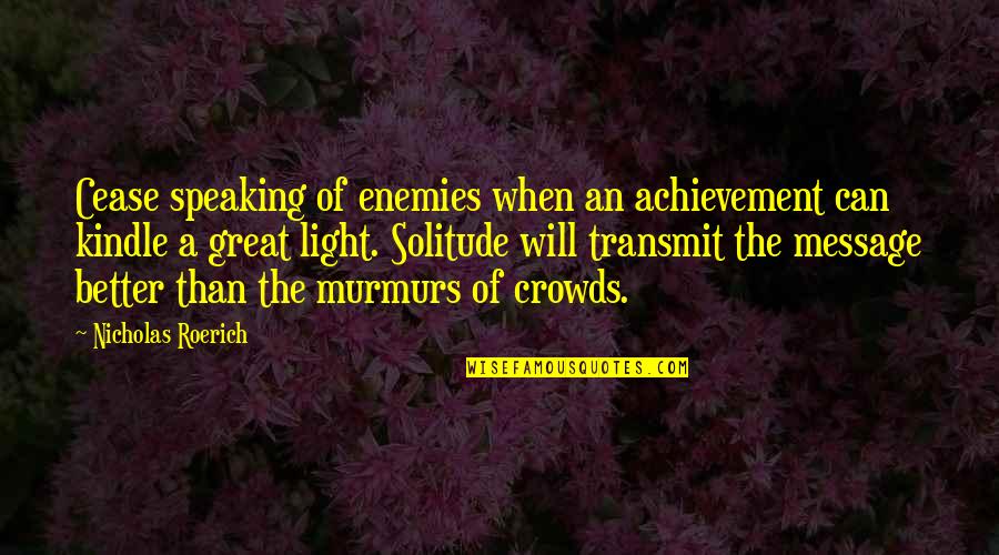 Murmurs Quotes By Nicholas Roerich: Cease speaking of enemies when an achievement can
