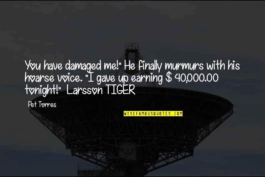 Murmurs Quotes By Pet Torres: You have damaged me!" He finally murmurs with