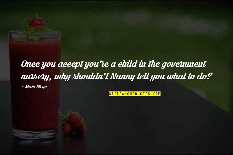 Murmurs Talks Quotes By Mark Steyn: Once you accept you're a child in the Murmurs Talks Quotes By Mark Steyn: Once you accept you're a child in the