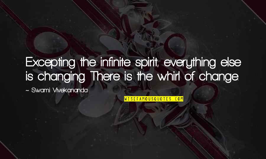 Muro Ami Movie Quotes By Swami Vivekananda: Excepting the infinite spirit, everything else is changing.