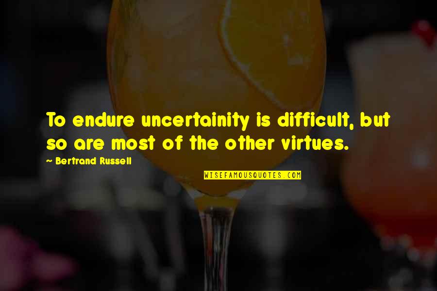 Murozond Quotes By Bertrand Russell: To endure uncertainity is difficult, but so are Murozond Quotes By Bertrand Russell: To endure uncertainity is difficult, but so are