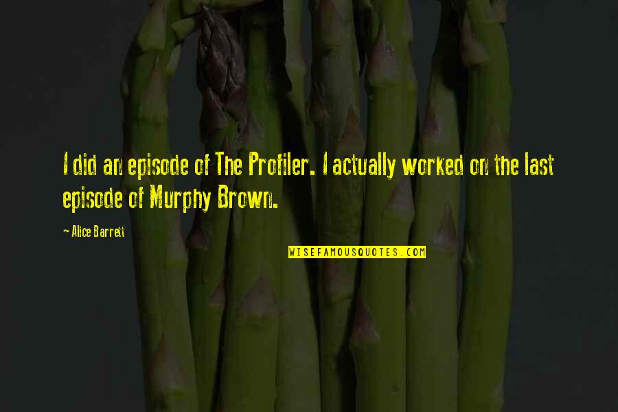 Murphy Brown Quotes By Alice Barrett: I did an episode of The Profiler. I