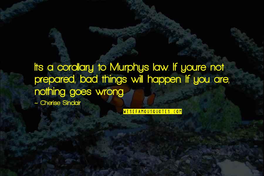 Murphy's Law Quotes By Cherise Sinclair: It's a corollary to Murphy's law. If you're