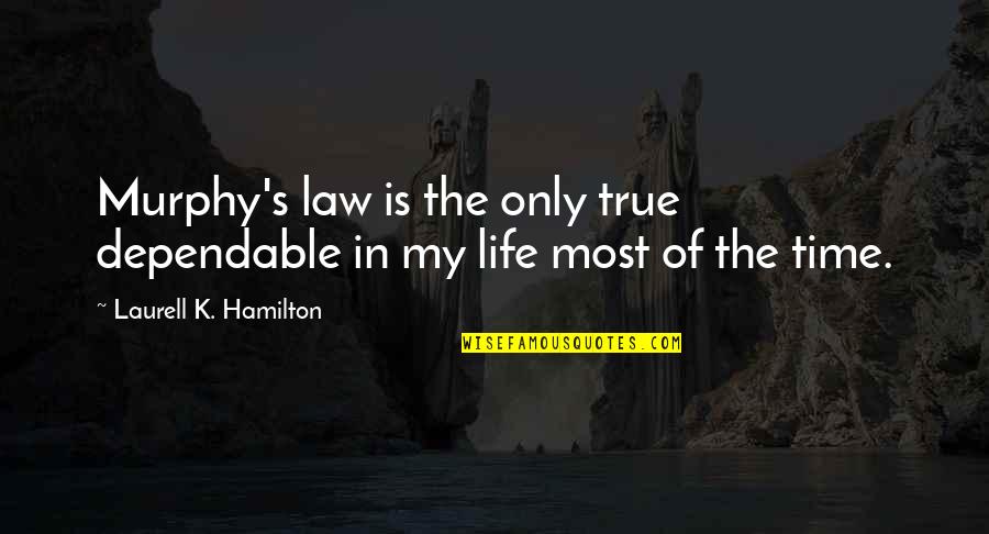 Murphy's Law Quotes By Laurell K. Hamilton: Murphy's law is the only true dependable in