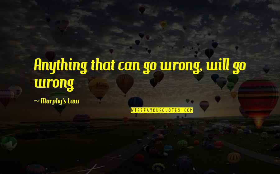 Murphy's Law Quotes By Murphy's Law: Anything that can go wrong, will go wrong