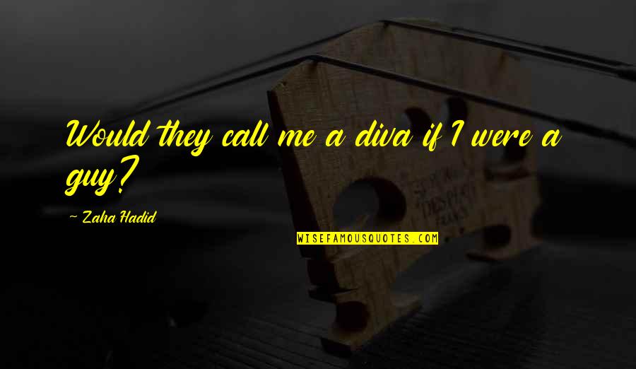Murrain Pronunciation Quotes By Zaha Hadid: Would they call me a diva if I