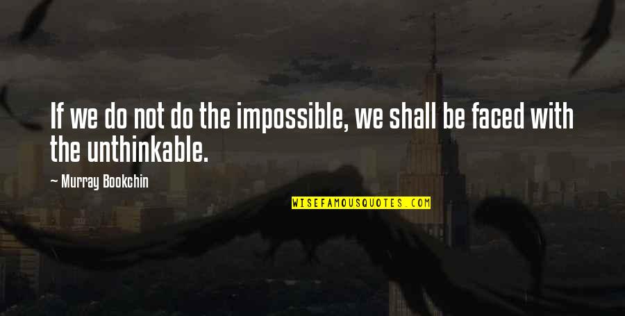 Murray Bookchin Quotes By Murray Bookchin: If we do not do the impossible, we