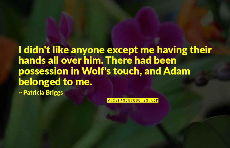 Murray Chadwick Quotes By Patricia Briggs: I didn't like anyone except me having their Murray Chadwick Quotes By Patricia Briggs: I didn't like anyone except me having their