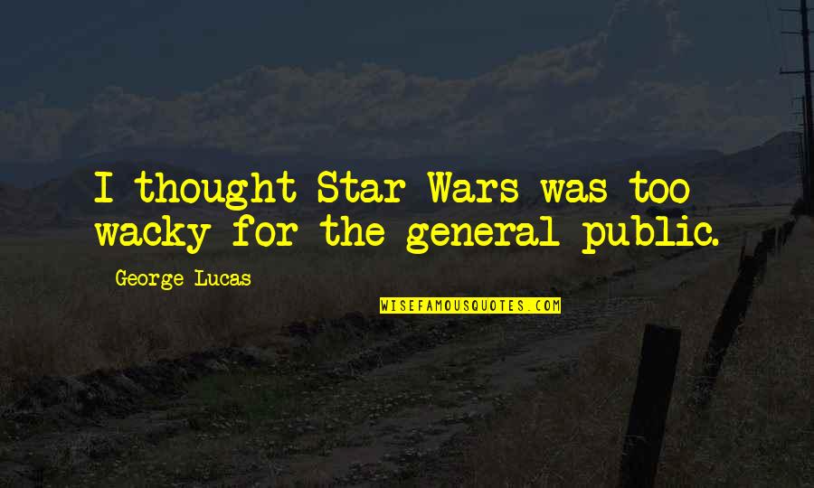 Murray Chotiner Quotes By George Lucas: I thought Star Wars was too wacky for