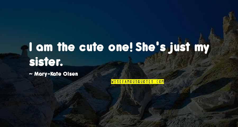 Murray Edelman Quotes By Mary-Kate Olsen: I am the cute one! She's just my