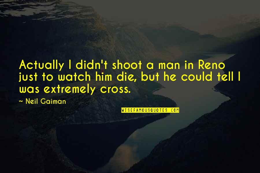 Murray England Quotes By Neil Gaiman: Actually I didn't shoot a man in Reno