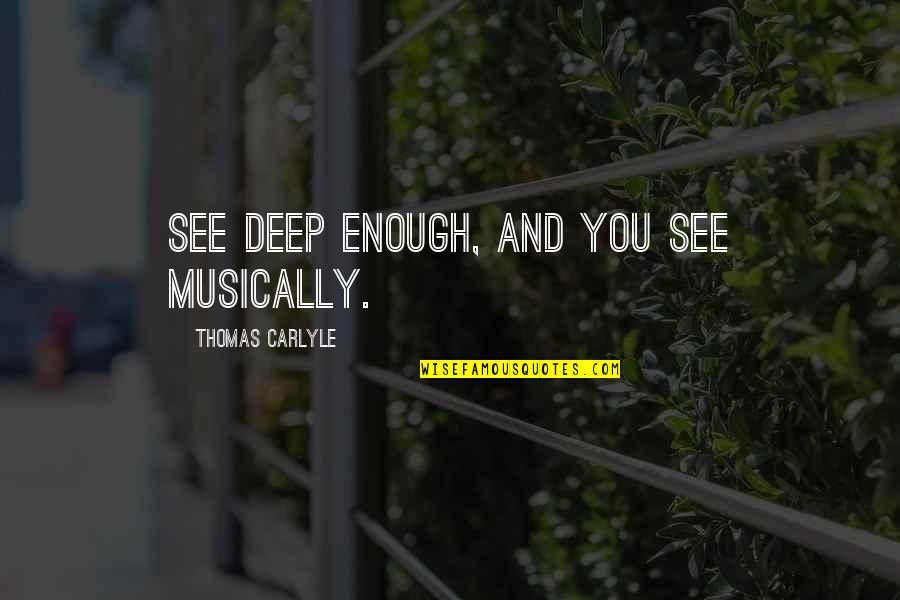 Murray Fredericks Quotes By Thomas Carlyle: See deep enough, and you see musically.