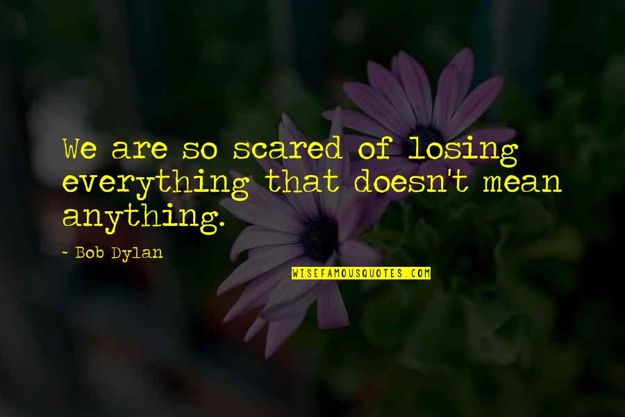 Murray Hewitt Quotes By Bob Dylan: We are so scared of losing everything that