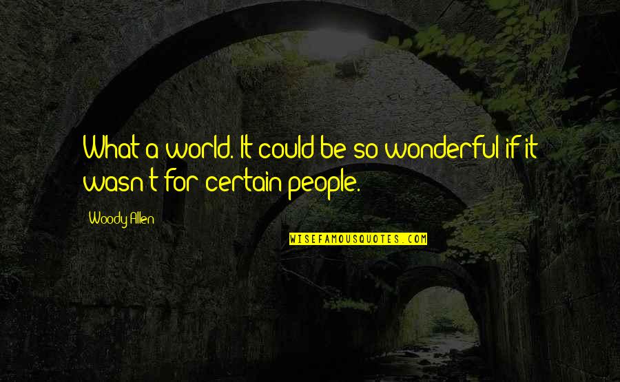 Murray Hewitt Quotes By Woody Allen: What a world. It could be so wonderful