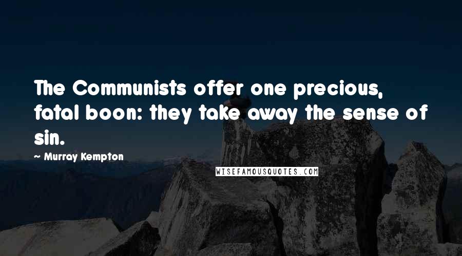 Murray Kempton quotes: The Communists offer one precious, fatal boon: they take away the sense of sin.