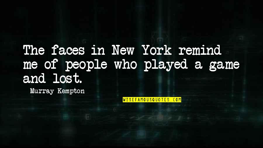 Murray Kempton Quotes By Murray Kempton: The faces in New York remind me of