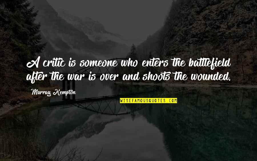 Murray Kempton Quotes By Murray Kempton: A critic is someone who enters the battlefield