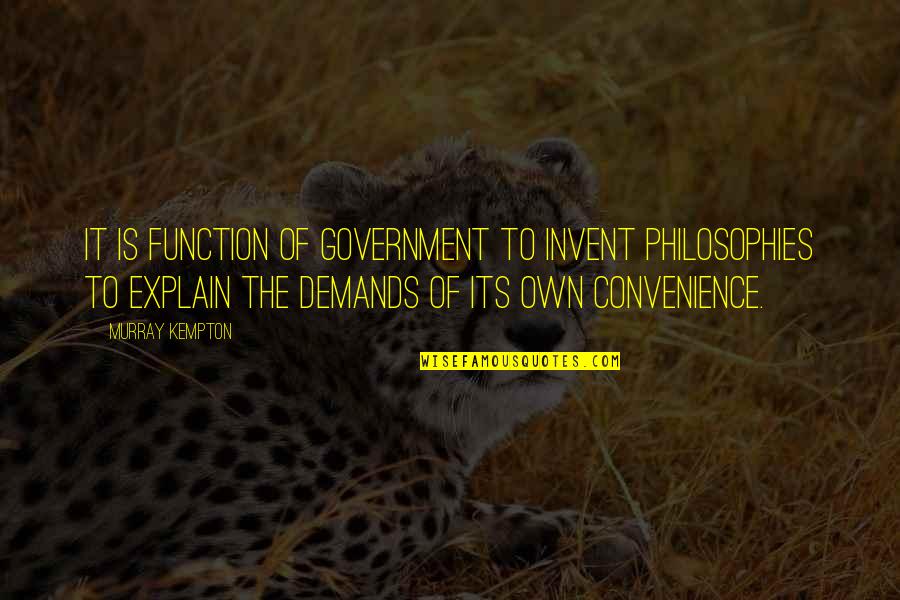 Murray Kempton Quotes By Murray Kempton: It is function of government to invent philosophies