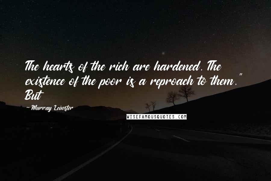 Murray Leinster quotes: The hearts of the rich are hardened. The existence of the poor is a reproach to them." But