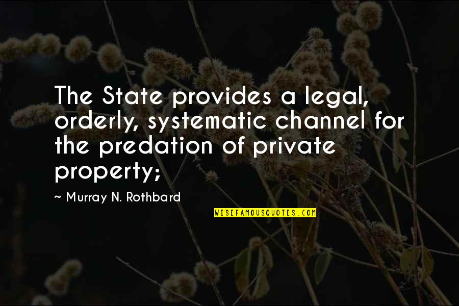 Murray N Rothbard Quotes By Murray N. Rothbard: The State provides a legal, orderly, systematic channel