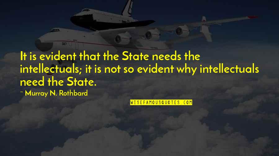 Murray N Rothbard Quotes By Murray N. Rothbard: It is evident that the State needs the