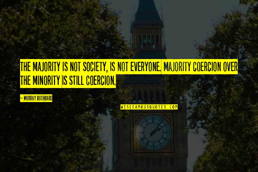 Murray N Rothbard Quotes By Murray Rothbard: The majority is not society, is not everyone.