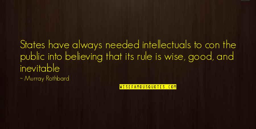Murray N Rothbard Quotes By Murray Rothbard: States have always needed intellectuals to con the
