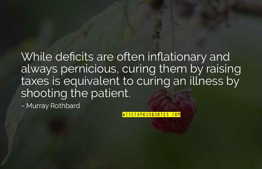 Murray N Rothbard Quotes By Murray Rothbard: While deficits are often inflationary and always pernicious,