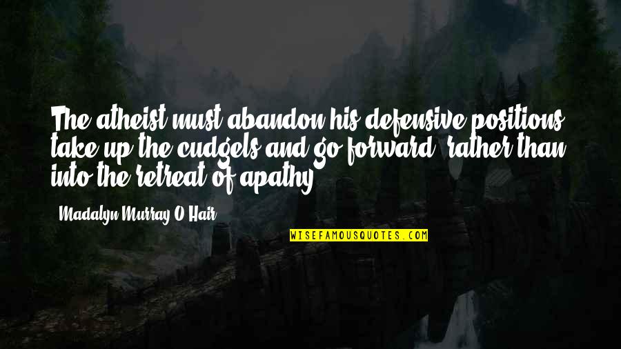 Murray O'hair Quotes By Madalyn Murray O'Hair: The atheist must abandon his defensive positions, take