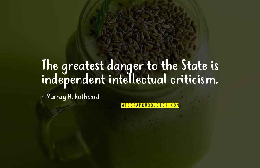 Murray Rothbard Quotes By Murray N. Rothbard: The greatest danger to the State is independent
