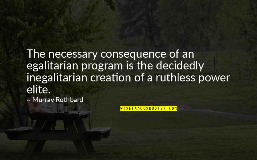 Murray Rothbard Quotes By Murray Rothbard: The necessary consequence of an egalitarian program is
