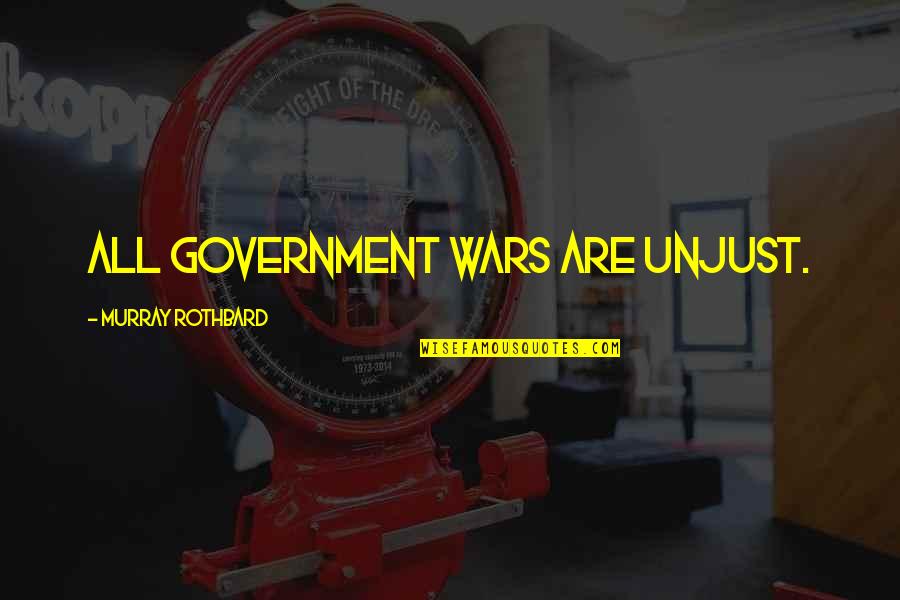 Murray Rothbard Quotes By Murray Rothbard: All government wars are unjust.
