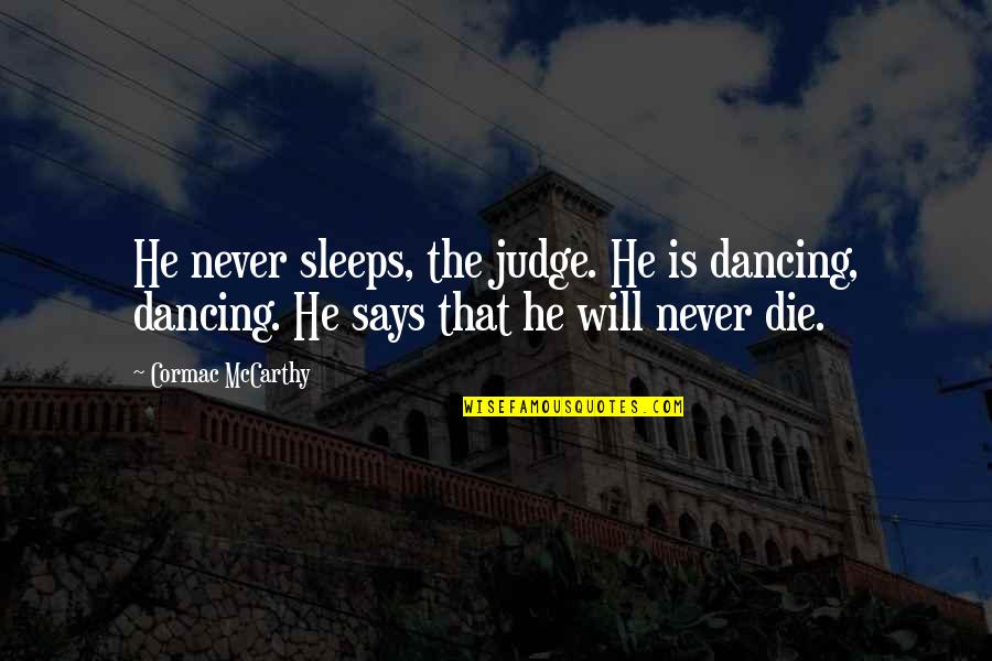 Murray Slaughter Quotes By Cormac McCarthy: He never sleeps, the judge. He is dancing, Murray Slaughter Quotes By Cormac McCarthy: He never sleeps, the judge. He is dancing,