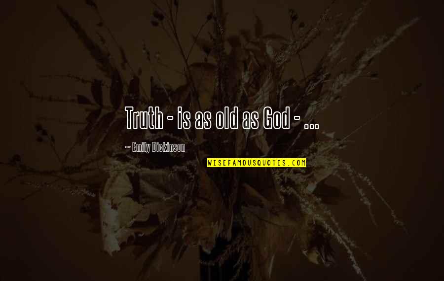 Murray Slaughter Quotes By Emily Dickinson: Truth - is as old as God - Murray Slaughter Quotes By Emily Dickinson: Truth - is as old as God -