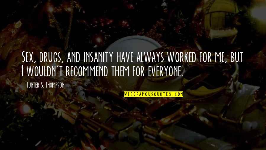 Murray Slaughter Quotes By Hunter S. Thompson: Sex, drugs, and insanity have always worked for Murray Slaughter Quotes By Hunter S. Thompson: Sex, drugs, and insanity have always worked for