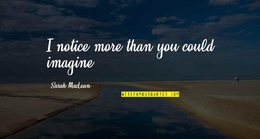 Murray Slaughter Quotes By Sarah MacLean: I notice more than you could imagine. Murray Slaughter Quotes By Sarah MacLean: I notice more than you could imagine.