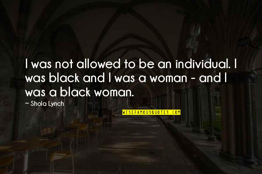 Murray Slaughter Quotes By Shola Lynch: I was not allowed to be an individual. Murray Slaughter Quotes By Shola Lynch: I was not allowed to be an individual.
