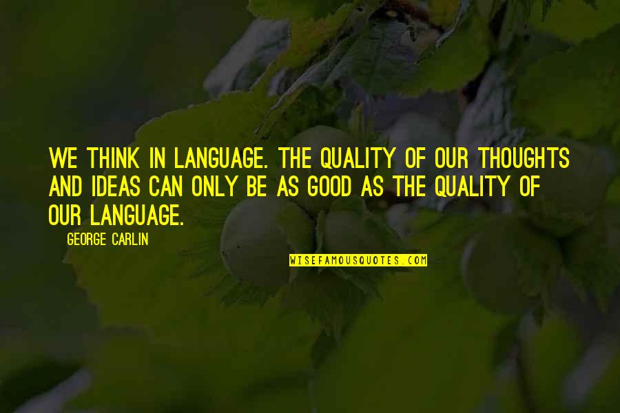 Murray Warmath Quotes By George Carlin: We think in language. The quality of our Murray Warmath Quotes By George Carlin: We think in language. The quality of our