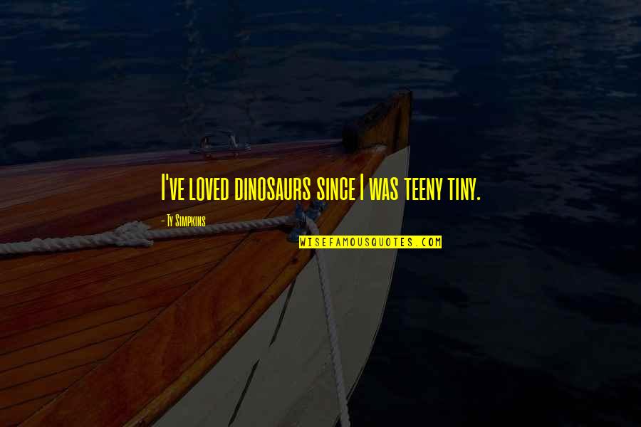 Murrays Bagels Quotes By Ty Simpkins: I've loved dinosaurs since I was teeny tiny.