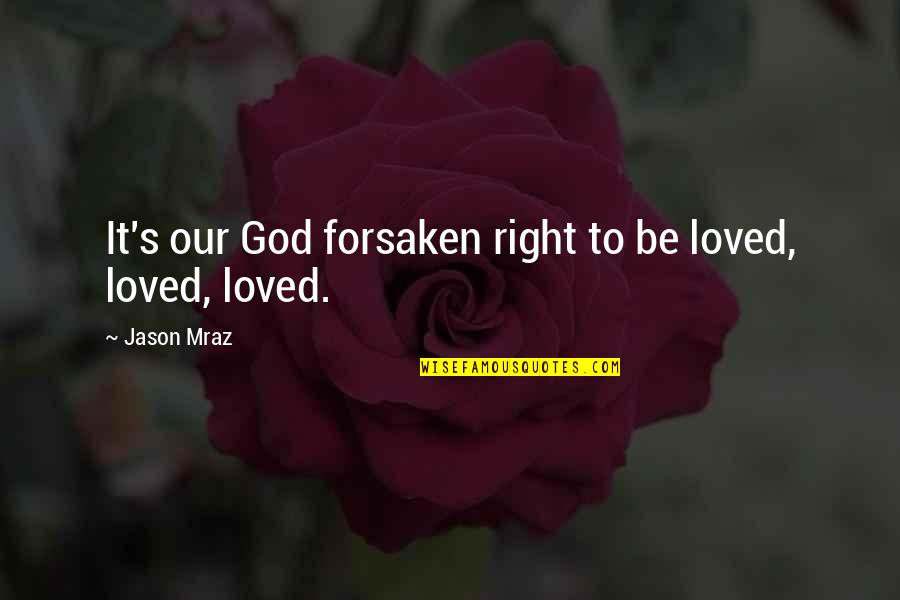 Murrees Stout Quotes By Jason Mraz: It's our God forsaken right to be loved,
