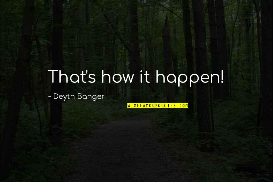 Murrill Boitnott Quotes By Deyth Banger: That's how it happen!