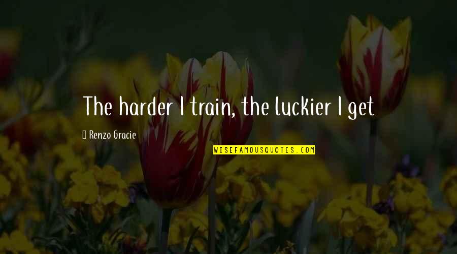 Murrill Boitnott Quotes By Renzo Gracie: The harder I train, the luckier I get