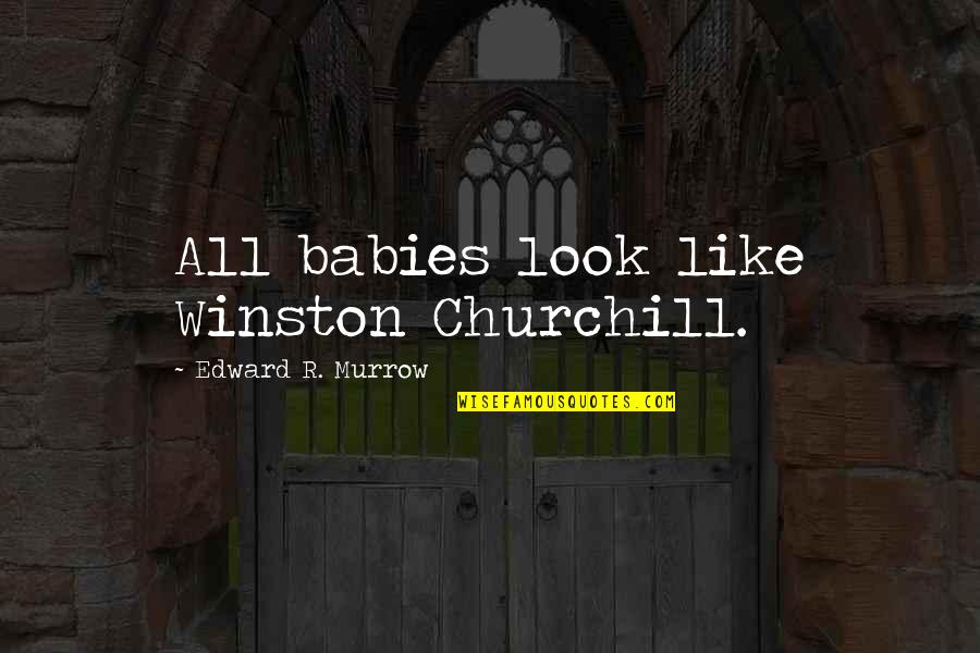 Murrow Quotes By Edward R. Murrow: All babies look like Winston Churchill.