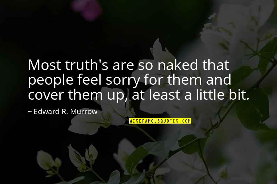 Murrow Quotes By Edward R. Murrow: Most truth's are so naked that people feel