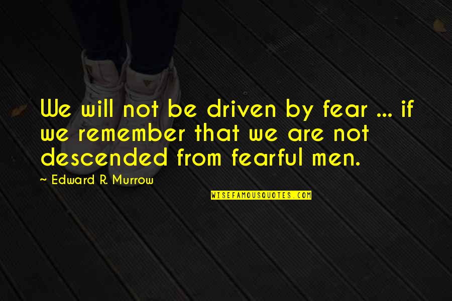 Murrow Quotes By Edward R. Murrow: We will not be driven by fear ...