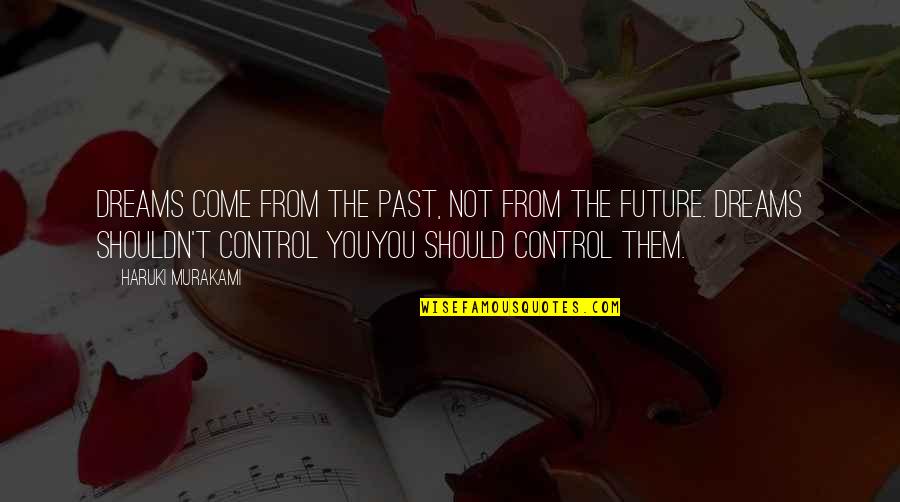 Murry Quotes By Haruki Murakami: Dreams come from the past, not from the Murry Quotes By Haruki Murakami: Dreams come from the past, not from the