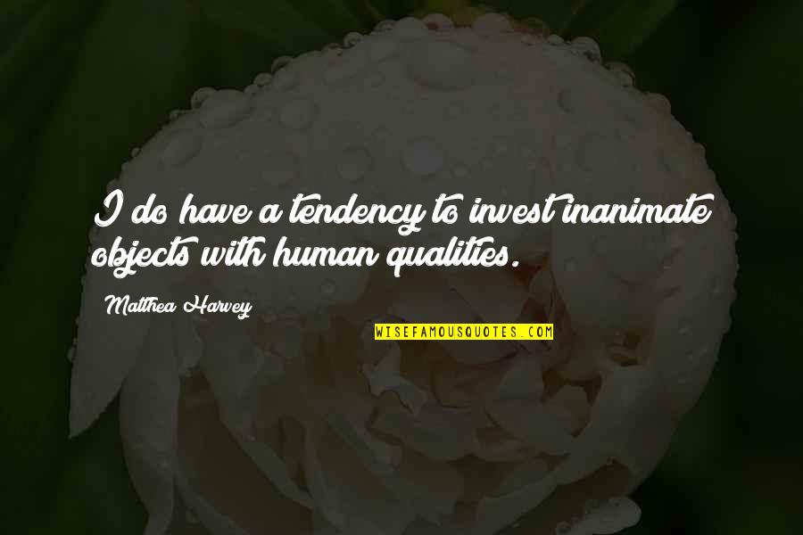 Murry Quotes By Matthea Harvey: I do have a tendency to invest inanimate